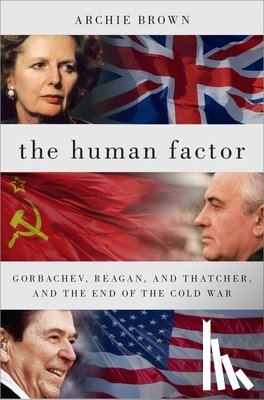 Brown, Archie - The Human Factor: Gorbachev, Reagan, and Thatcher, and the End of the Cold War