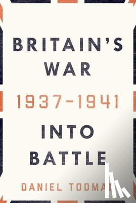 Todman, Daniel - Britain's War: Into Battle, 1937-1941