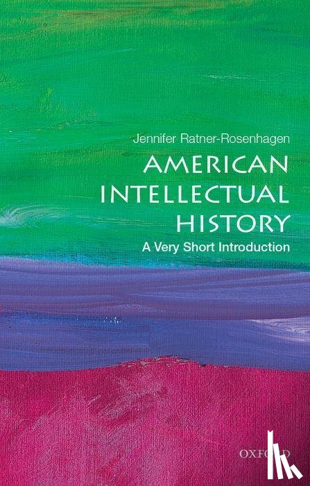 Ratner-Rosenhagen, Jennifer (Merle Curti and Vilas-Borghesi Distinguished Achievement Professor of History, Merle Curti and Vilas-Borghesi Distinguished Achievement Professor of History, University of Wisconsin-Madison) - American Intellectual History: A Very Short Introduction