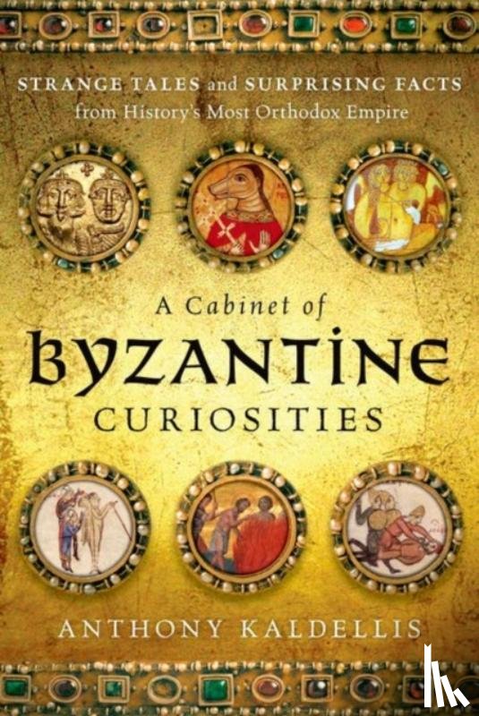 Kaldellis, Anthony - A Cabinet of Byzantine Curiosities