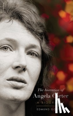 Gordon, Edmund - The Invention of Angela Carter: A Biography