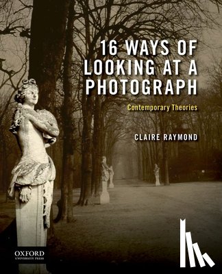 Raymond, Claire - 16 Ways of Looking at a Photograph: Contemporary Theories