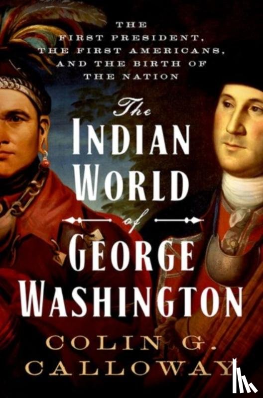 Colin G. (Professor of History and Native American Studies, Professor of History and Native American Studies, Dartmouth University) Calloway - The Indian World of George Washington
