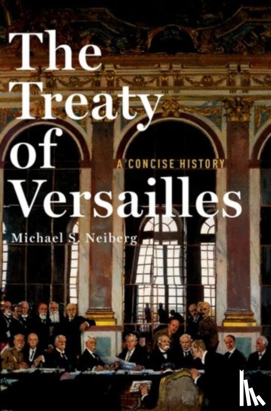 Neiberg, Michael S. (Chair of War Studies - The Treaty of Versailles: A Concise History