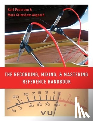 Pedersen, Karl (Lecturer in Recording & Audio Technology, Grimshaw-Aagaard, Mark (Obel Professor of Music - The Recording, Mixing, and Mastering Reference Handbook