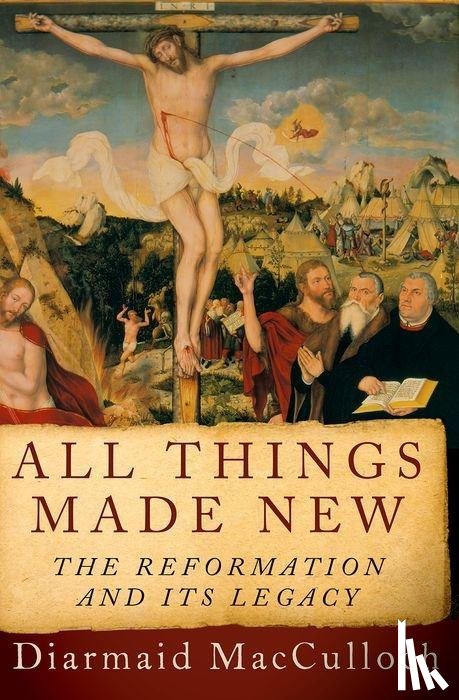 Macculloch, Diarmaid - All Things Made New: The Reformation and Its Legacy