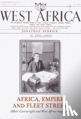 Derrick, Jonathan - Africa, Empire and Fleet Street: Albert Cartwright and West Africa Magazine