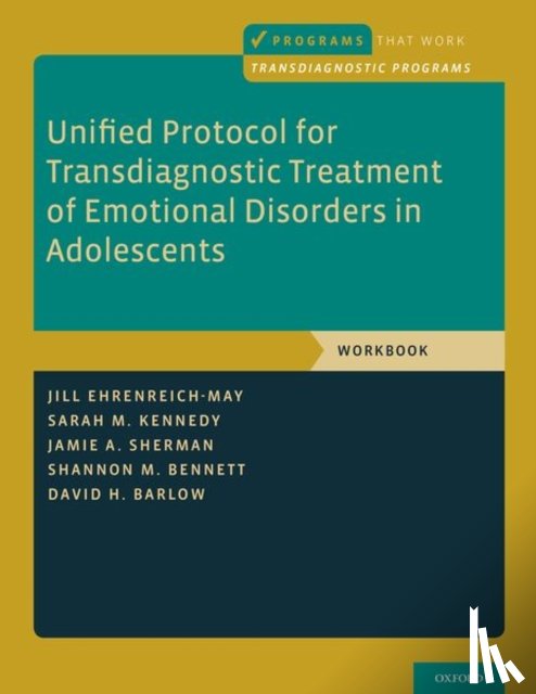Ehrenreich-May, Jill (Associate Professor, Kennedy, Sarah M. (postdoctoral fellow, Sherman, Jamie A. (doctoral candidate, Bennett, Shannon M. (an Assistant Professor of Psychology in Clinical Psychiatry - Unified Protocol for Transdiagnostic Treatment of Emotional Disorders in Adolescents