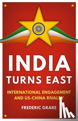 Grare, Frédéric - India Turns East: International Engagement and Us-China Rivalry