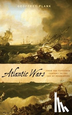 Plank, Geoffrey (Professor of Early Modern History, Professor of Early Modern History, University of East Anglia) - Atlantic Wars