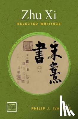 Philip J. (Distinguished Chair Professor in the College of Confucian Studies and Eastern Philosophy, Distinguished Chair Professor in the College of Confucian Studies and Eastern Philosophy, at Sungkyunkwan University, Seoul, Korea) Ivanhoe - Zhu Xi