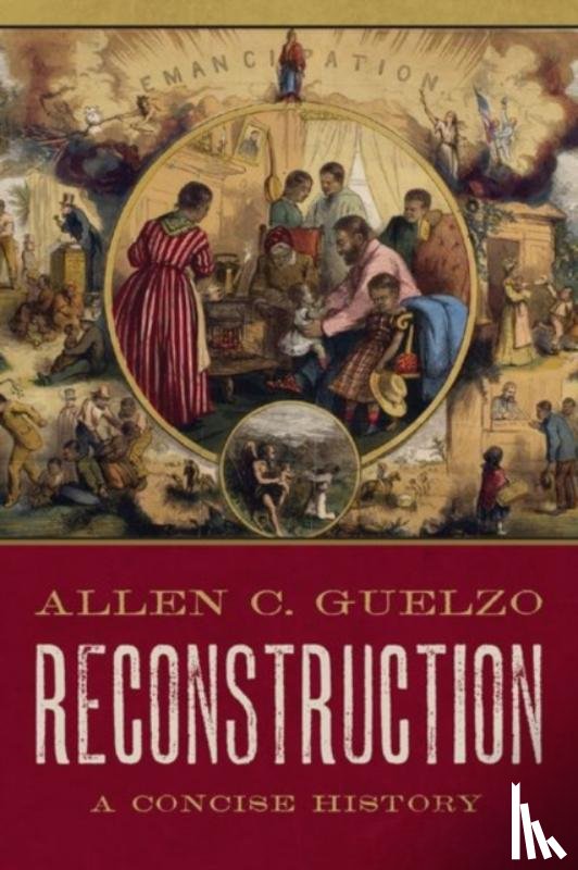 Guelzo, Allen C. (Henry R. Luce Professor of the Civil War Era and Director of Civil War Era Studies - Reconstruction: A Concise History