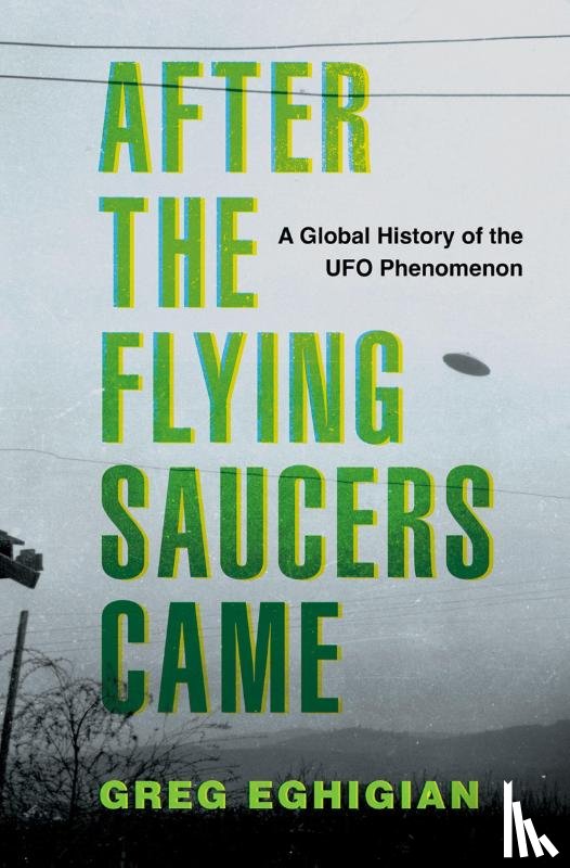 Eghigian, Greg (Professor of History and Bioethics - After the Flying Saucers Came