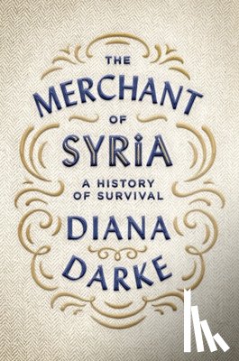 Darke, Diana - The Merchant of Syria: A History of Survival