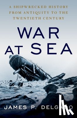 Delgado, James P. (Maritime Archaeologist - War at Sea