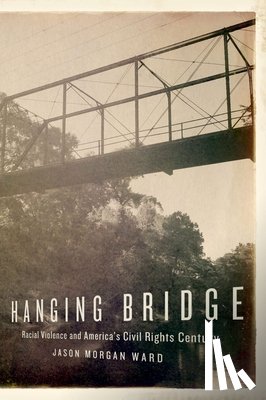 Ward, Jason Morgan - Hanging Bridge: Racial Violence and America's Civil Rights Century