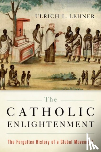 Lehner, Ulrich L. (William K. Warren Professor of Theology, Professor of Theology at the University of Notre Dame, IN) - The Catholic Enlightenment