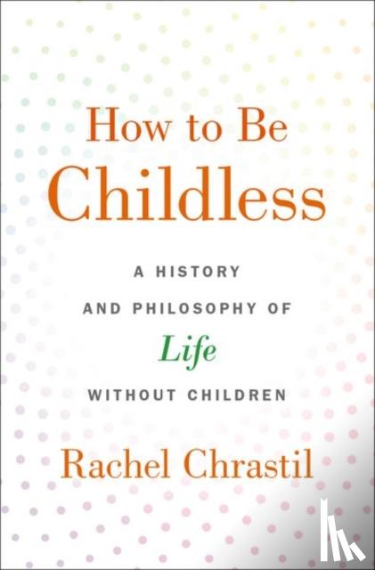 Chrastil, Rachel (Associate Dean of the College of Arts and Sciences and Professor of History, Associate Dean of the College of Arts and Sciences and Professor of History, Xavier University) - How to Be Childless