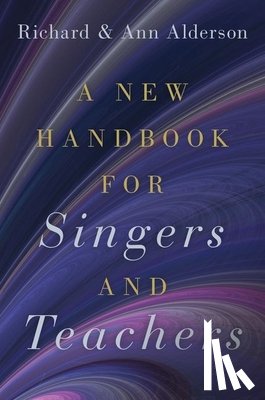 Alderson, Richard (Professor Emeritus of Voice and Opera, Alderson, Ann (Independent Vocal Pedagogue - A New Handbook for Singers and Teachers