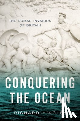 Hingley, Richard (Professor of Roman Archaeology, Professor of Roman Archaeology, Durham University) - Conquering the Ocean