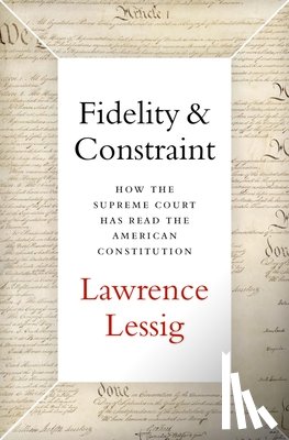 Lessig, Lawrence - Fidelity & Constraint: How the Supreme Court Has Read the American Constitution