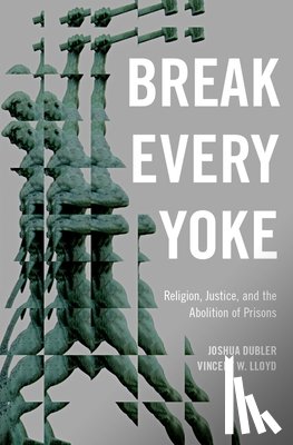 Dubler, Joshua (Assistant Professor of Religion, Assistant Professor of Religion, University of Rochester), Lloyd, Vincent (Associate Professor of Theology and Religious Studies, Associate Professor of Theology and Religious Studies, Villanova - Break Every Yoke