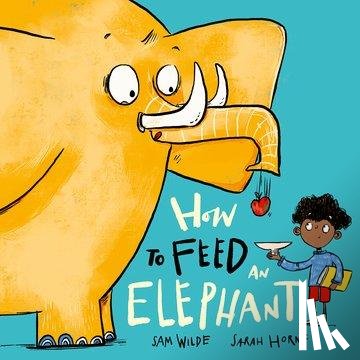 Wilde, Sam - How to Feed an Elephant