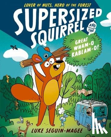 Seguin-Magee, Luke - Supersized Squirrel and the Great Wham-o-Kablam-o!