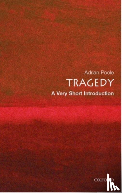 Poole, Adrian (Professor of English Literature, University of Cambridge) - Tragedy: A Very Short Introduction
