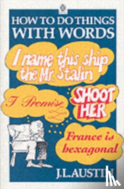 Austin, J. L. (late White's Professor of Moral Philosophy - How to Do Things with Words