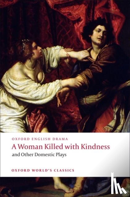 Thomas Heywood, Thomas Dekker, William Rowley, John Ford - A Woman Killed with Kindness and Other Domestic Plays