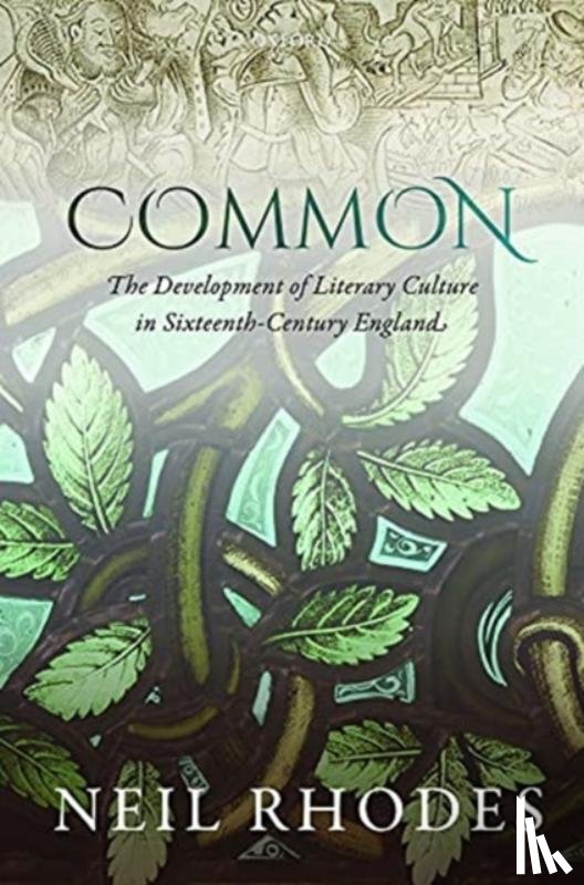 Rhodes, Neil (Professor of English Literature and Cultural History - Common: The Development of Literary Culture in Sixteenth-Century England