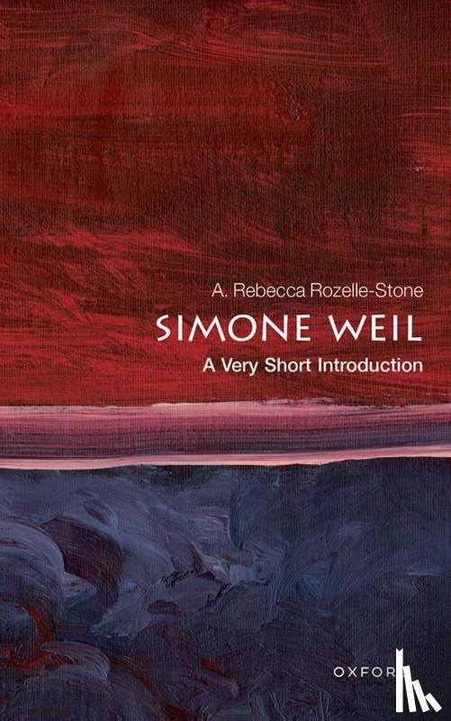 Rozelle-Stone, A. Rebecca (Professor of Philosophy, Professor of Philosophy, University of North Dakota) - Simone Weil: A Very Short Introduction