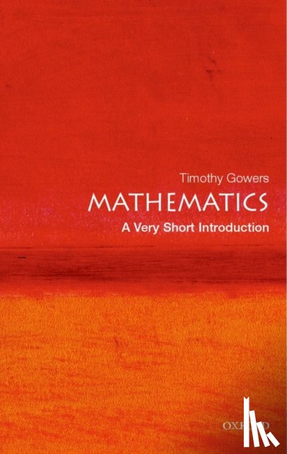 Gowers, Timothy (, Rouse Ball Professor of Mathematics, Cambridge University) - Mathematics: A Very Short Introduction