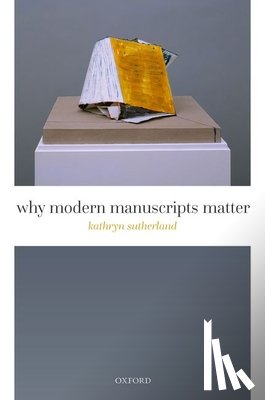 Sutherland, Kathryn (Senior Research Fellow, St Anne's College, University of Oxford) - Why Modern Manuscripts Matter