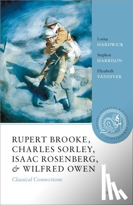 Hardwick, Lorna (Professor Emerita of Classical Studies, Harrison, Stephen (Professor of Latin Literature, Vandiver, Elizabeth (Clement Biddle Penrose Professor of Latin and Classics - Rupert Brooke, Charles Sorley, Isaac Rosenberg, and Wilfred Owen
