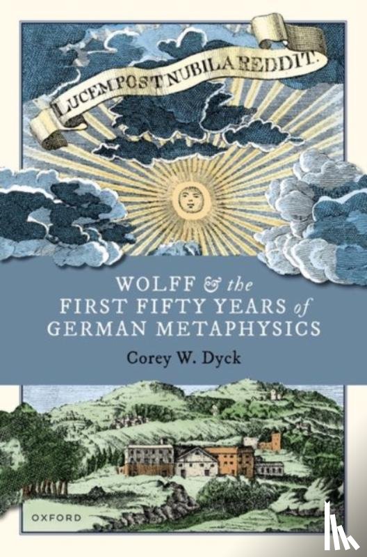 Dyck, Corey W. (Professor of Philosophy - Wolff and the First Fifty Years of German Metaphysics