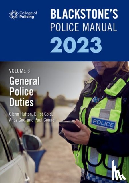 Connor, Paul (Police Training Consultant), Johnston, Dave (Barrister and former Chief Superintendent, Hutton, Glenn (Private assessment and examination consultant), Cox, Andy (Detective Chief Superintendent with Lincolnshire Police) - Blackstone's Police Manual Volume 3: General Police Duties 2023