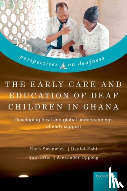 Swanwick, Ruth (Professor of Deaf Education, Fobi, Daniel (Lecturer of Deaf Education, Offei, Yaw (Associate professor of Audiology and Special Education, Oppong, Alexander (Senior lecturer of Deaf Education and Special Education - The Early Care and Education of Deaf Children in Ghana