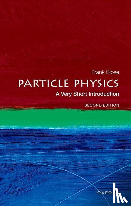 Close, Frank (Professor Emeritus of Physics, Professor Emeritus of Physics, Oxford University) - Particle Physics: A Very Short Introduction