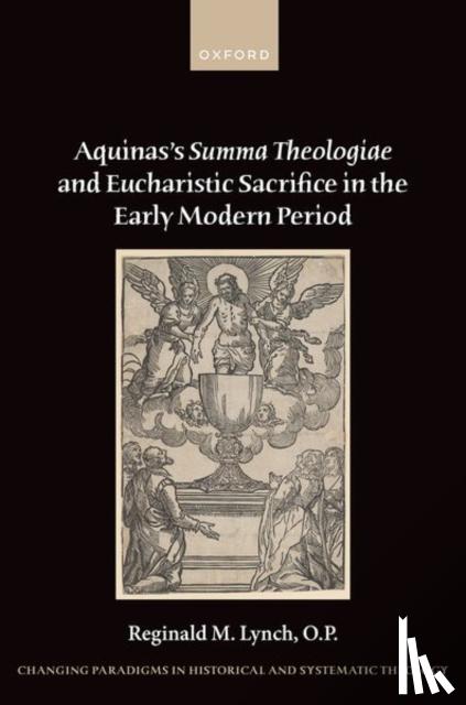 Lynch, O.P., Reginald M. (Assistant Professor of Historical and Systematic Theology, Dominican House of Studies, Washington, DC.) - Aquinas's Summa Theologiae and Eucharistic Sacrifice in the Early Modern Period