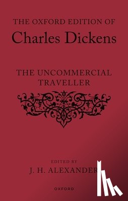 Alexander, J. H. - The Oxford Edition of Charles Dickens: The Uncommercial Traveller