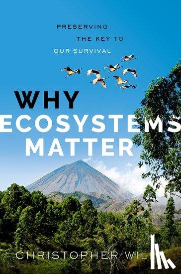 Wills, Christopher (Professor Emeritus of Biological Sciences - Why Ecosystems Matter