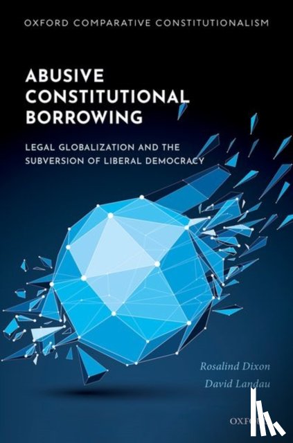 Dixon, Rosalind (Professor of Law, Professor of Law, University of New South Wales), Landau, David (Mason Ladd Professor, Mason Ladd Professor, FSU College of Law) - Abusive Constitutional Borrowing