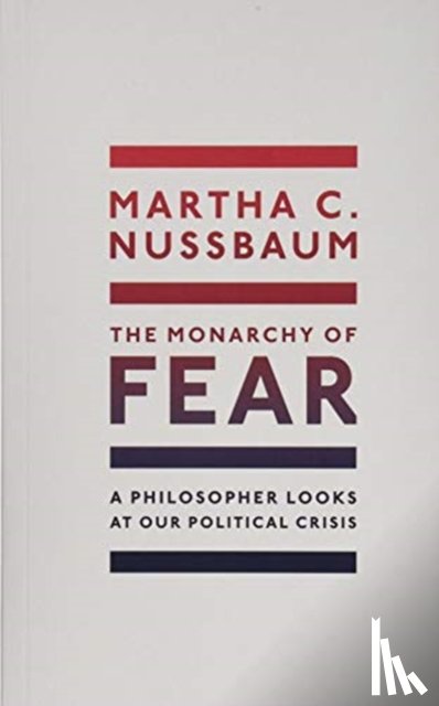 Nussbaum, Martha C. (Ernst Freund Distinguished Service Professor of Law and Ethics, University of Chicago) - The Monarchy of Fear