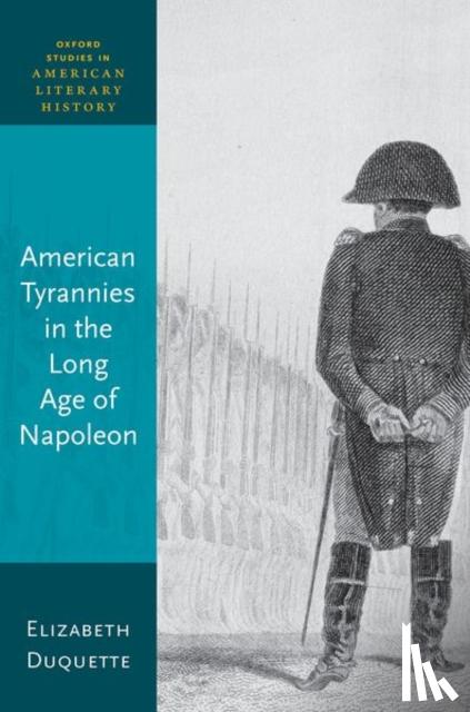 Duquette, Elizabeth (Former Graeff Professor of English, Gettysburg College) - American Tyrannies in the Long Age of Napoleon