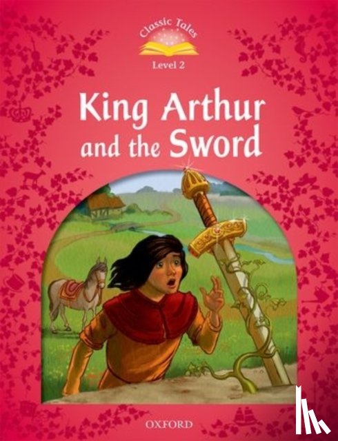  - Classic Tales Second Edition: Level 2: King Arthur and the Sword