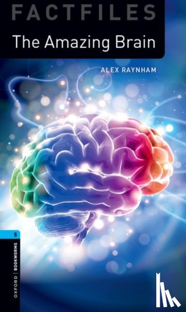 Raynham, Alex - Oxford Bookworms Library Factfiles: Level 5:: The Amazing Brain