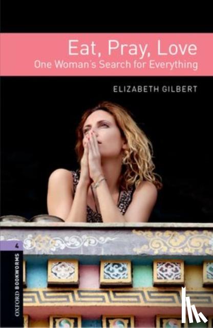 Gilbert, Elizabeth - Oxford Bookworms Library: Level 4: Eat, Pray, Love