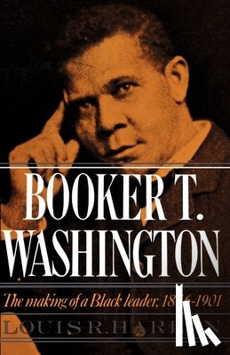 Harlan, Louis R. (Professor of History - Booker T. Washington: Volume 1: The Making of a Black Leader, 1856-1901